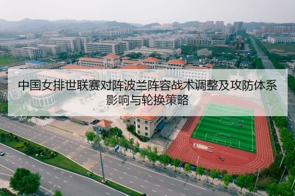 中国女排世联赛对阵波兰阵容战术调整及攻防体系影响与轮换策略